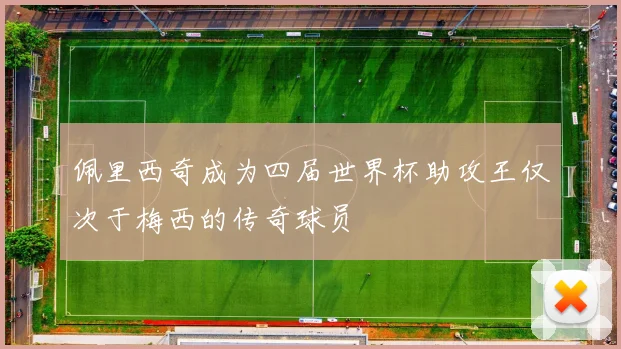佩里西奇成为四届世界杯助攻王仅次于梅西的传奇球员