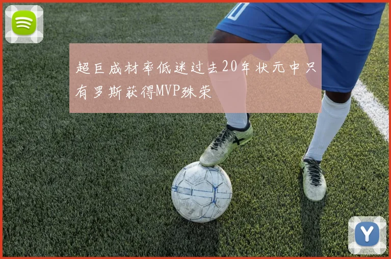 超巨成材率低迷过去20年状元中只有罗斯获得MVP殊荣