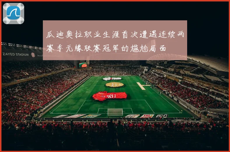 瓜迪奥拉职业生涯首次遭遇连续两赛季无缘联赛冠军的尴尬局面
