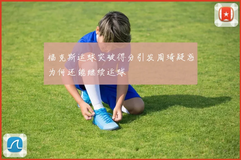 福克斯运球突破得分引发周琦疑惑为何还能继续运球